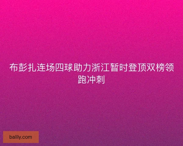 布彭扎连场四球助力浙江暂时登顶双榜领跑冲刺
