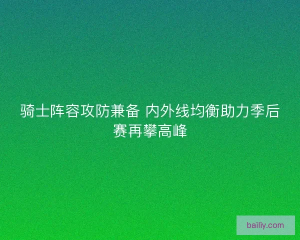 骑士阵容攻防兼备 内外线均衡助力季后赛再攀高峰